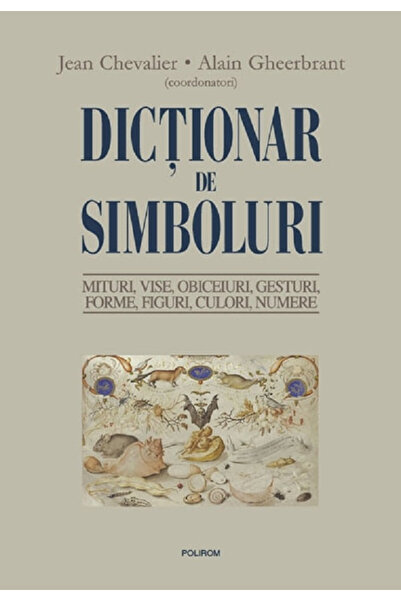 Editura Polirom Dicționar de Simboluri. Mituri, Vise, Jean Chevalier (Coord.)...