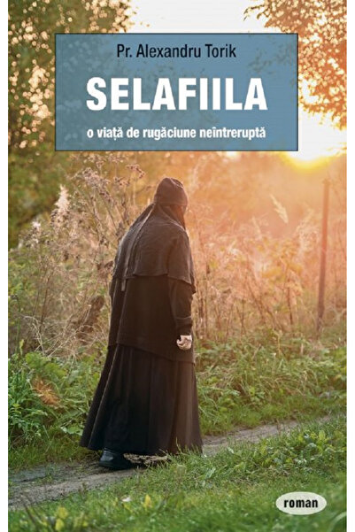 Editura Sophia Selafiila, O viață de rugăciune ininteruptă, Alexandru Torik -...