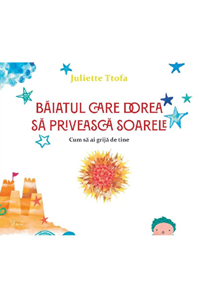 Editura For You Băiatul care a vrut să-și arăte pe soare. Cum să te îngrijore...