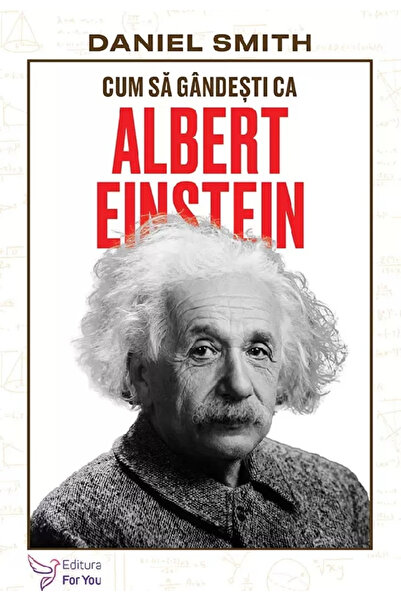 Editura For You How to Think Like Albert Einstein, Daniel Smith - For You Pub...