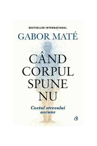 Editura Curtea Veche When the Body Says No, Gabor Maté - Curtea Veche Publish...