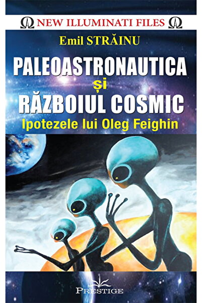 Editura Prestige Paleoastronautica si Razboiul Cosmic - Ipotezele lui Oleg Fe...