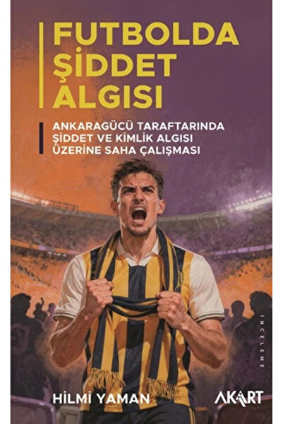 Akart Yayınları Futbolda Şiddet Algısı: Ankaragücü Taraftarında Şiddet ve Kimlik