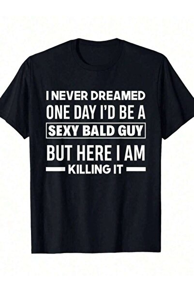 kai22 Never Dreamed Sexy Guy Killing It Funny Bald Head 220g T-Shirt