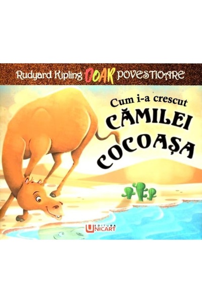 unicart Cum i-a crescut camilei cocoasa - Rudyard Kipling