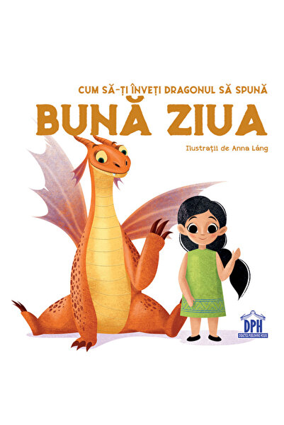 Didactica Publishing House Cum sa-ti inveti dragonul sa spuna Buna ziua - Ann...