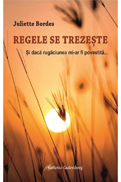 Galaxia Gutenberg Regele se trezeste. Si daca rugaciunea mi-ar fi povestita -...