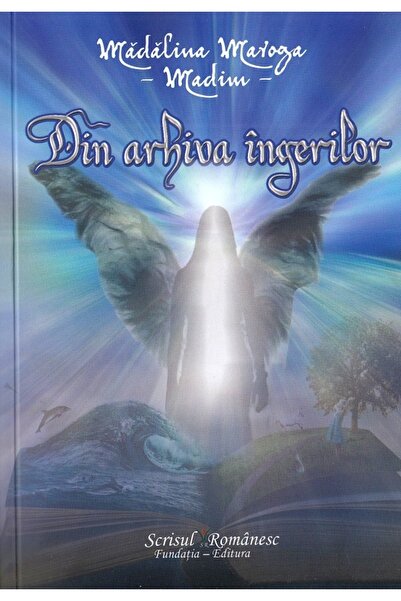 SCRISUL ROMANESC Din arhiva ingerilor - Madalina Maroga Madim