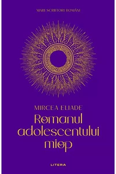 Litera Sigilat- ROMANUL ADOLESCENTULUI MIOP- Mircea Eliade