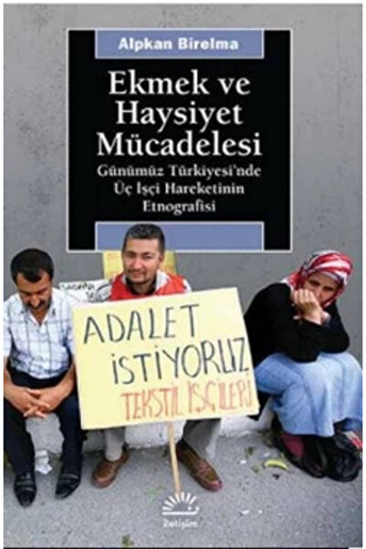 İletişim Yayınları Ekmek Ve Haysiyet Mücadelesi: Günümüz Türkiyesi'nde Üç Işç...