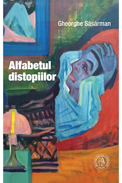 Editura Scoala Ardeleana Alfabetul distopiilor, Gheorghe Sasarman