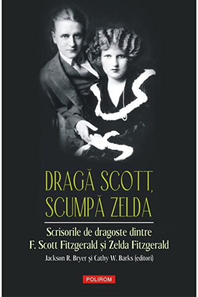 Editura Polirom Dear Scott, Dear Zelda, Jackson R. Bryer, Cathy W. Barks - Po...