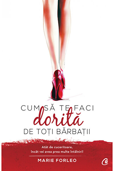 Editura Curtea Veche How to Be Desired by All Men, Marie Forleo - Curtea Vech...