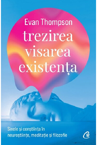 Editura Curtea Veche Awakening, Dreaming, Being, Evan Thompson - Curtea Veche...