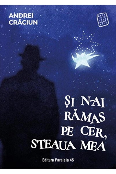 Editura Paralela 45 Si n-ai ramas pe cer, steaua mea, Andrei Craciun