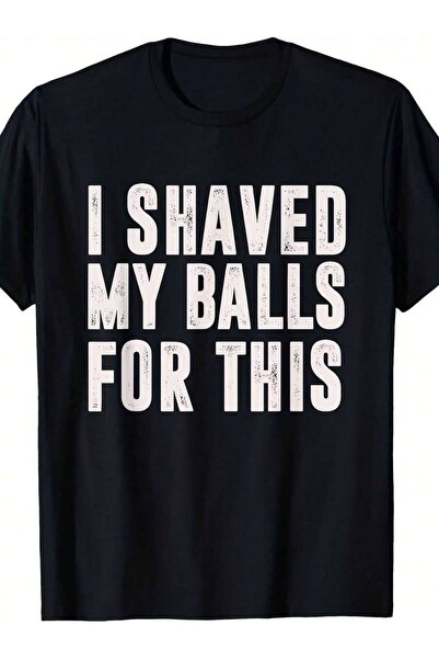 LİNA06 I Shaved My Balls For This - Funny Wos Gifts Idea T-Shirt