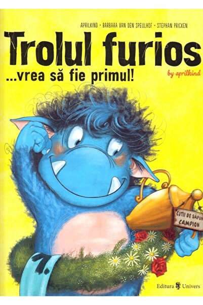 UNIVERS Trolul furios...vrea sa fie primul! - Aprilkind, Barbara van den Speu...