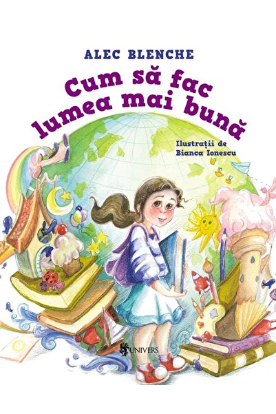 UNIVERS Cum sa fac lumea mai buna - Alec Blenche