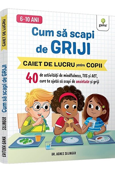 Gama Cum sa scapi de griji. Caiet de lucru pentru copii - Agnes Selinger