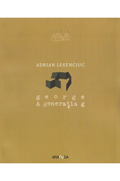 ARANCA George si generatia g - Adrian Lesenciuc