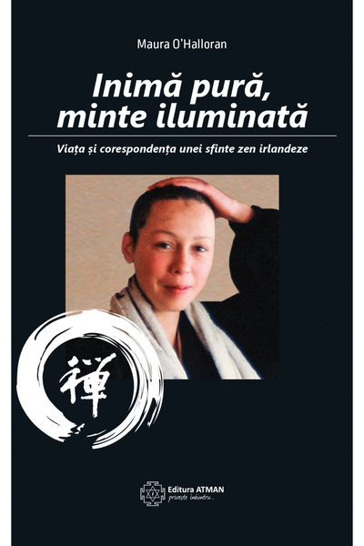 Atman Inimă pură, minte iluminată. Viața și corespondența unei sfinte zen irl...
