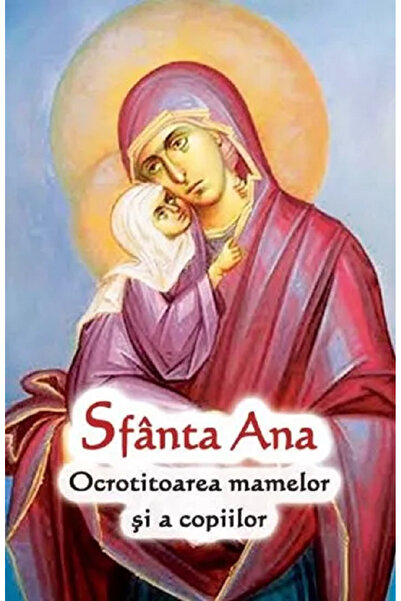 Editura Sophia Sfânta Ana. Protectorul Mamelor și Copiilor, - Editura ORTODOXIA