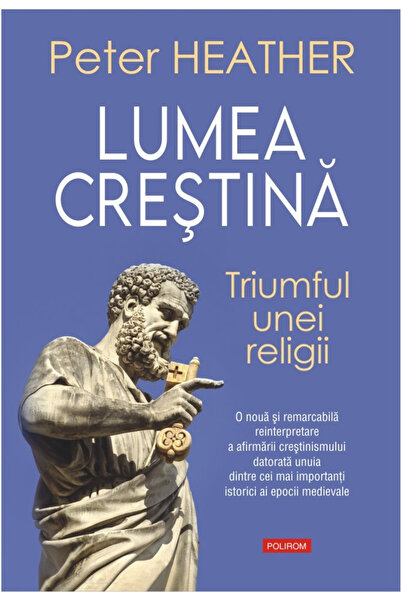 Editura Polirom Lumea Creștină. Triumful unei religii, Peter Heather - Editur...