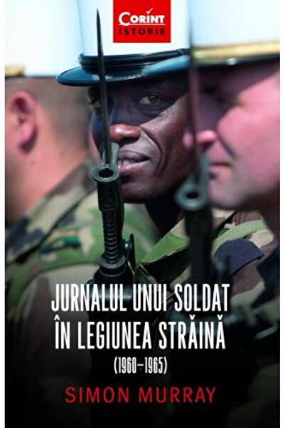 Editura Corint Soldier's Journal from the Foreign Legion (1960-1965), Simon M...