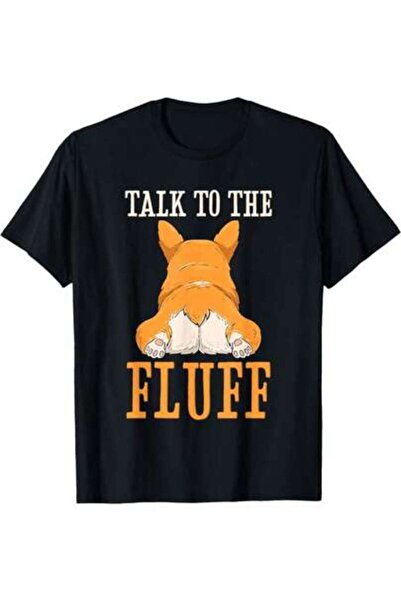 799 "Talk To The Fluff" Corgi Butt Humor T Shirt Soft , Relaxed Fit, Round Ne...