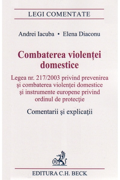 C.H. Beck Combaterea violentei domestice. Comentarii si explicatii - Andrei I...