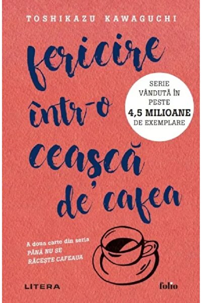 Litera Fericire intr-o ceasca de cafea - Toshikazu Kawaguchi