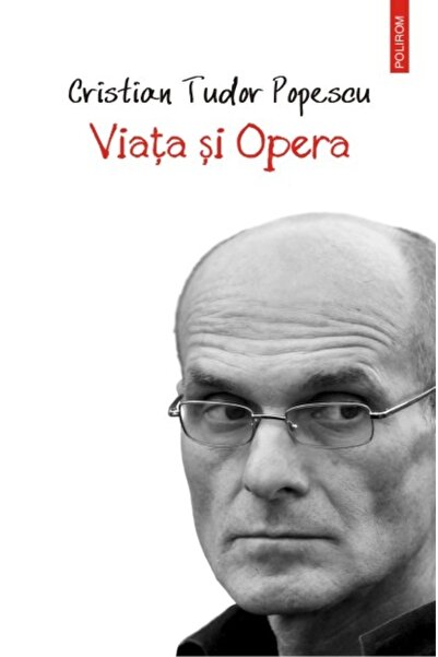 Polirom Viata si Opera - Cristian Tudor Popescu