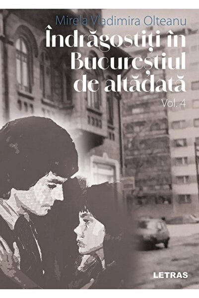 Letras Indragostiti in Bucurestiul de altadata Vol.4 - Mirela Vladimira Olteanu