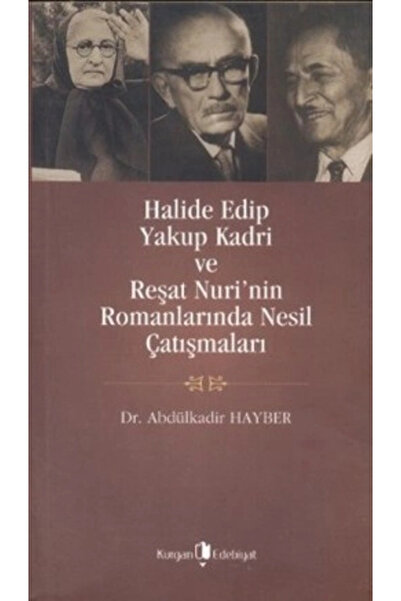 Kurgan Edebiyat Halide Edip, Yakup Kadri Ve Reşat Nuri’nin Romanlarında Nesil...