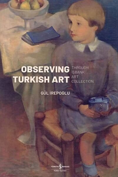TÜRKİYE İŞ BANKASI KÜLTÜR YAYINLARI Observing Turkish Art