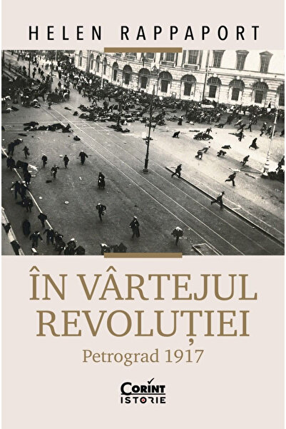 Editura Corint În vârtejul revoluției. Petrograd 1917, Helen Rappaport - Edit...