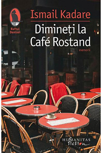Editura Humanitas Fiction Mornings at Rostand Café, Ismail Kadare - Humanitas...