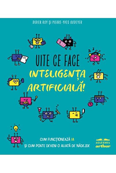 Editura Arthur Uite ce face inteligența artificială! Cum funcționează IA și c...
