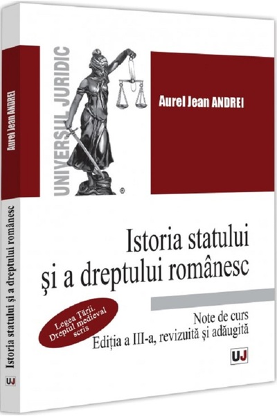 Universul Juridic Istoria statului si a dreptului romanesc. Note de curs Ed.3...