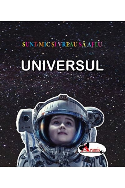 Aramis Universul. Sunt mic si vreau sa aflu