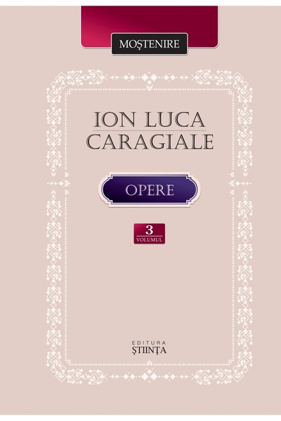 Stiinta Opere Vol.3: Teatru. Scrieri despre teatru - Ion Luca Caragiale