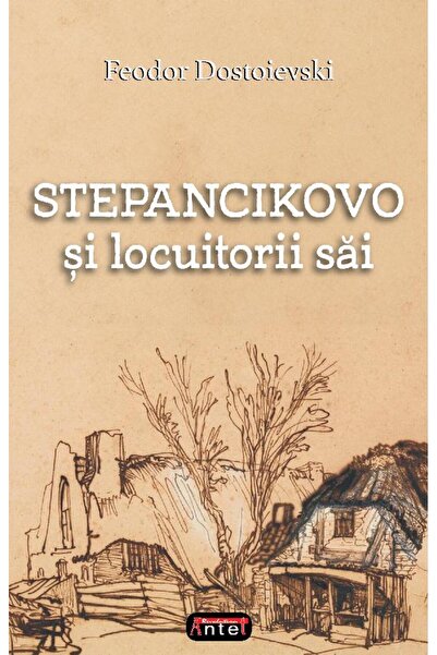 ANTET REVOLUTION Stepancikovo si locuitorii sai - Feodor Dostoievski