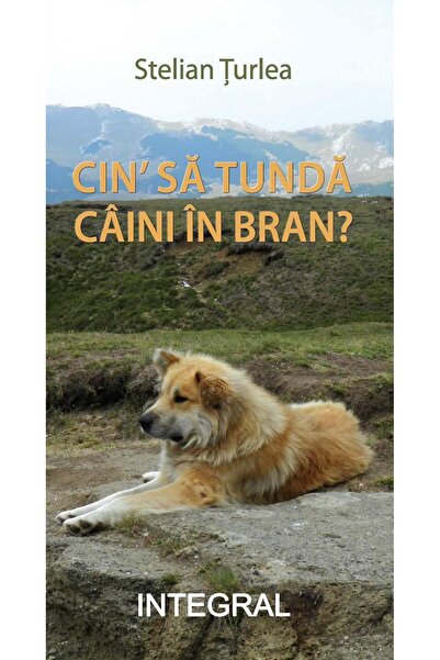 Editura Integral Cin' sa tunda cainii in Bran?, Stelian Turlea