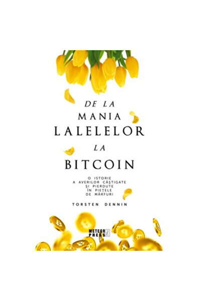 Editura Meteor Press From tulip mania to bitcoin. A history of fortunes made ...