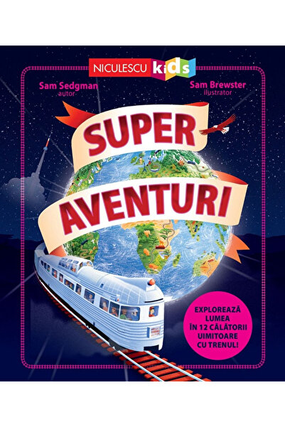 Editura Niculescu Super Aventuri. Explorează lumea în 12 călătorii uimitoare ...