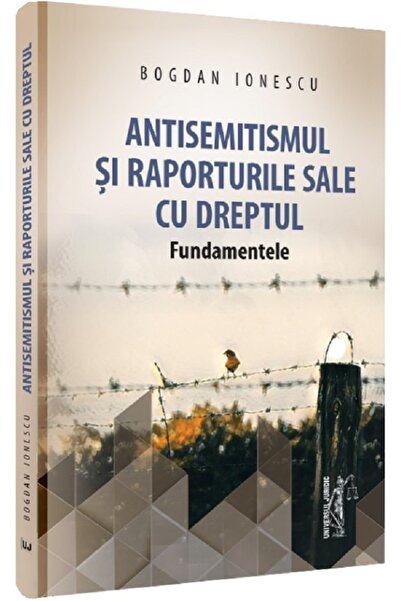 Universul Juridic Antisemitismul si raporturile sale cu dreptul - Bogdan Ionescu