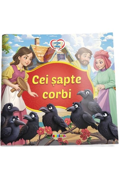 Dorinta Cei sapte corbi. Citesc cu drag