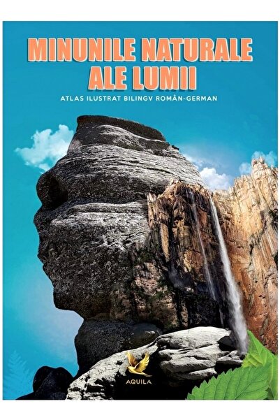 Aquila Minunile naturale ale lumii. Atlas ilustrat bilingv roman-german