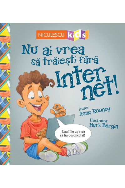 Editura Niculescu Nu vrei pe viață să trăiești fără: Internet!, Anne Rooney -...