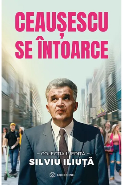 Editura Bookzone Ceaușescu Returns, Silviu Iliuta - Bookzone Publishing House